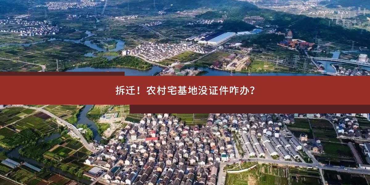 拆迁！农村宅基地没证件咋办？